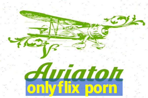 onlyflix porn